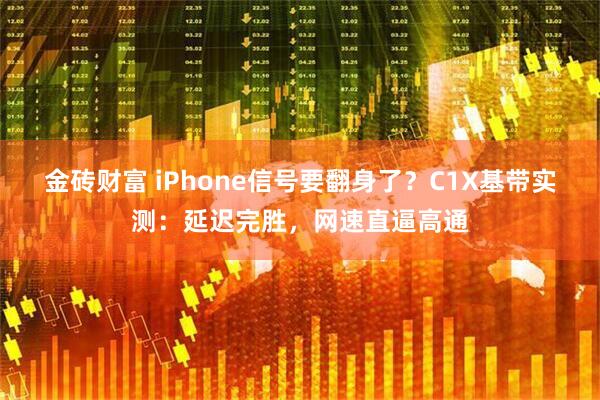 金砖财富 iPhone信号要翻身了？C1X基带实测：延迟完胜，网速直逼高通